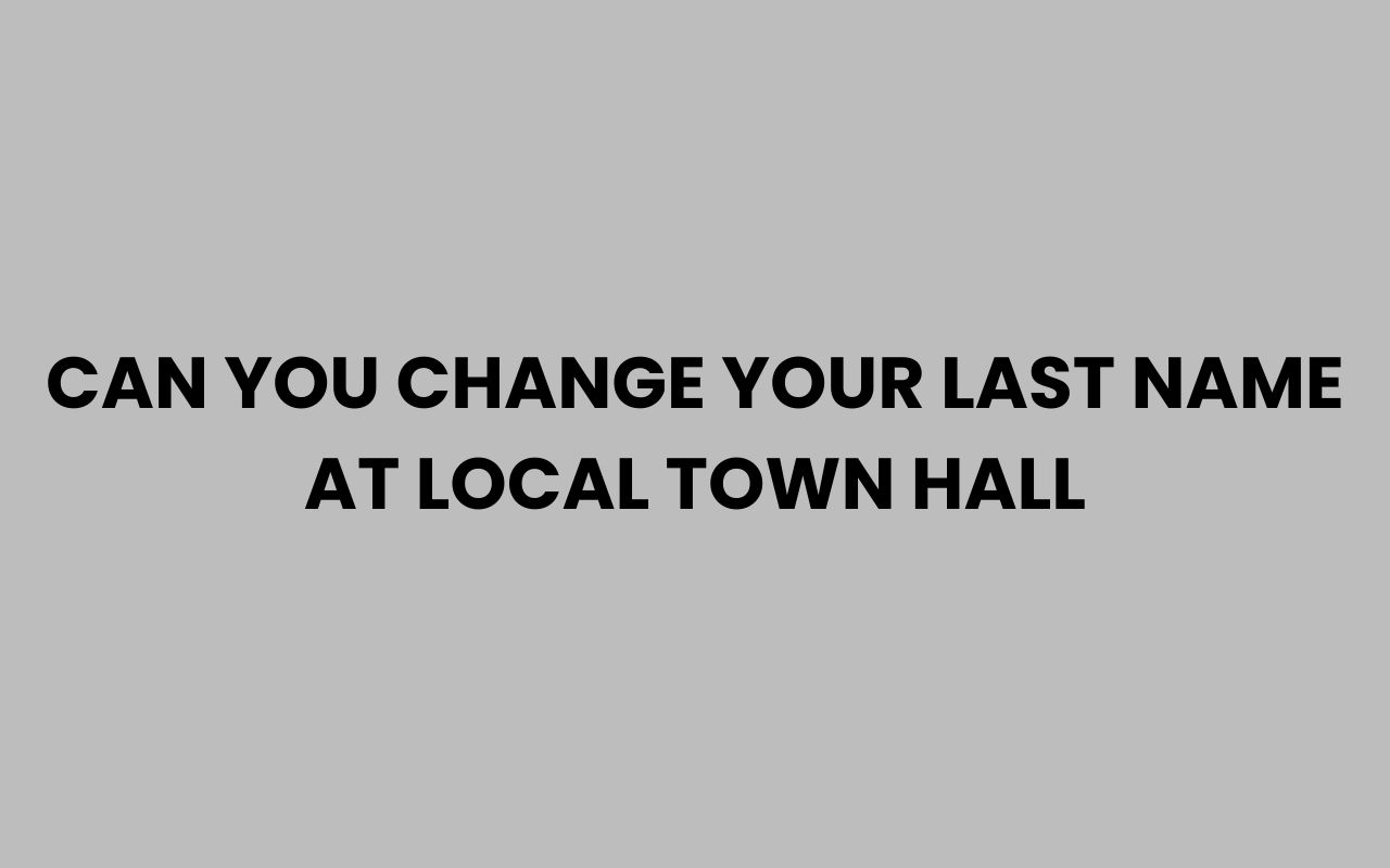 can you change your last name at local town hall