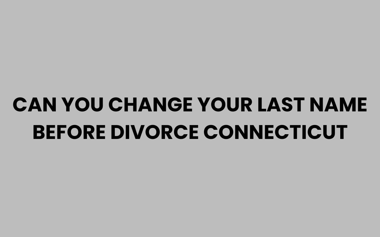 can you change your last name before divorce connecticut