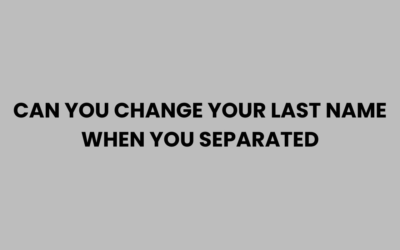 can you change your last name when you separated