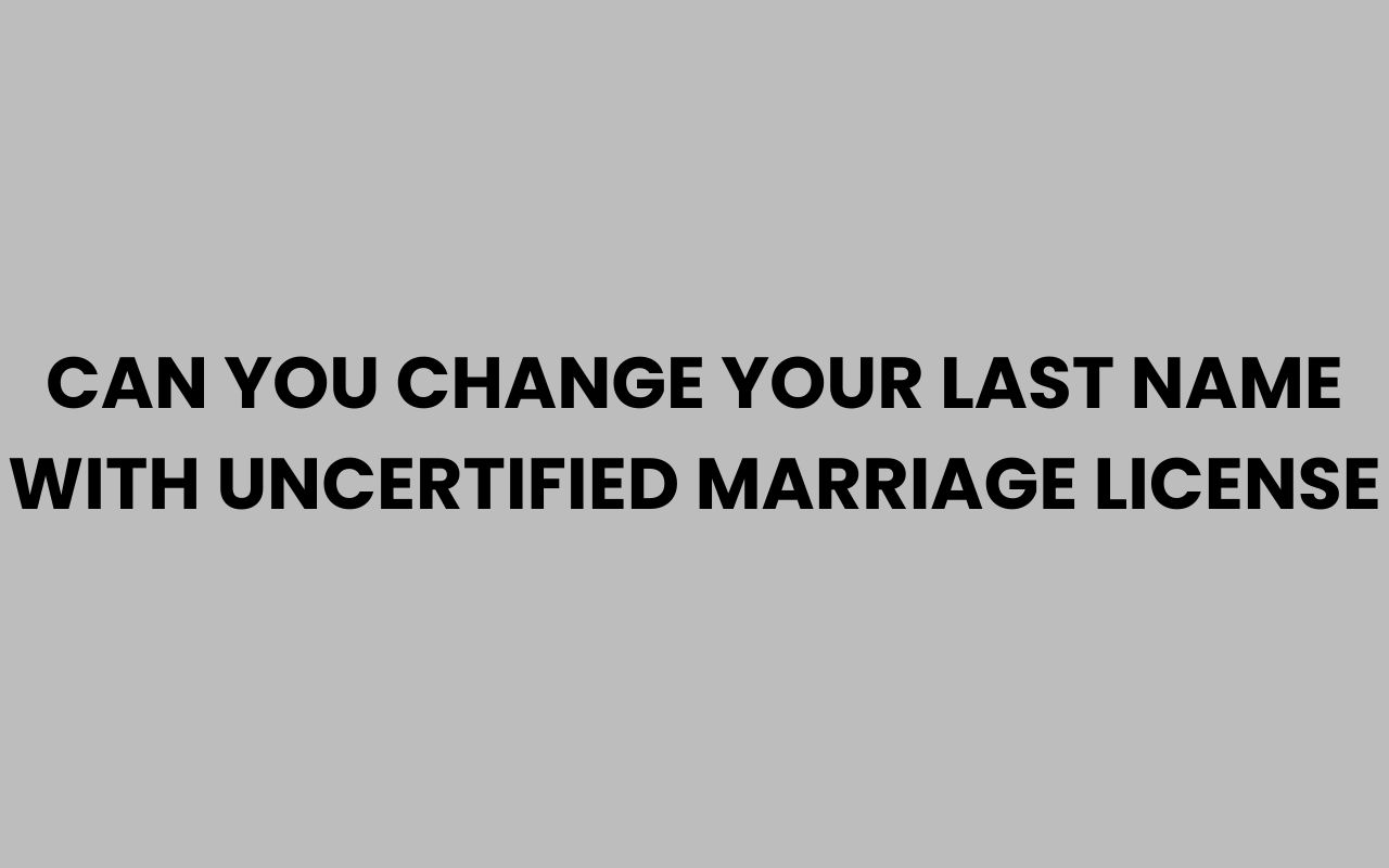 can you change your last name with uncertified marriage license