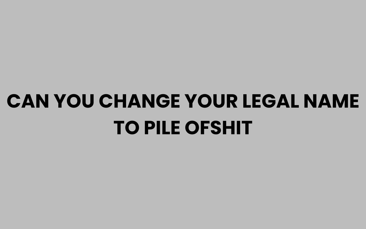 can you change your legal name to pile ofshit