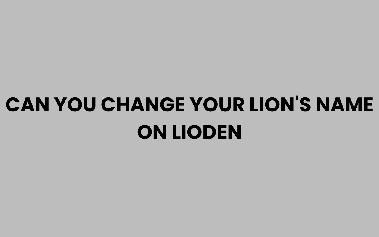 can you change your lions name on lioden