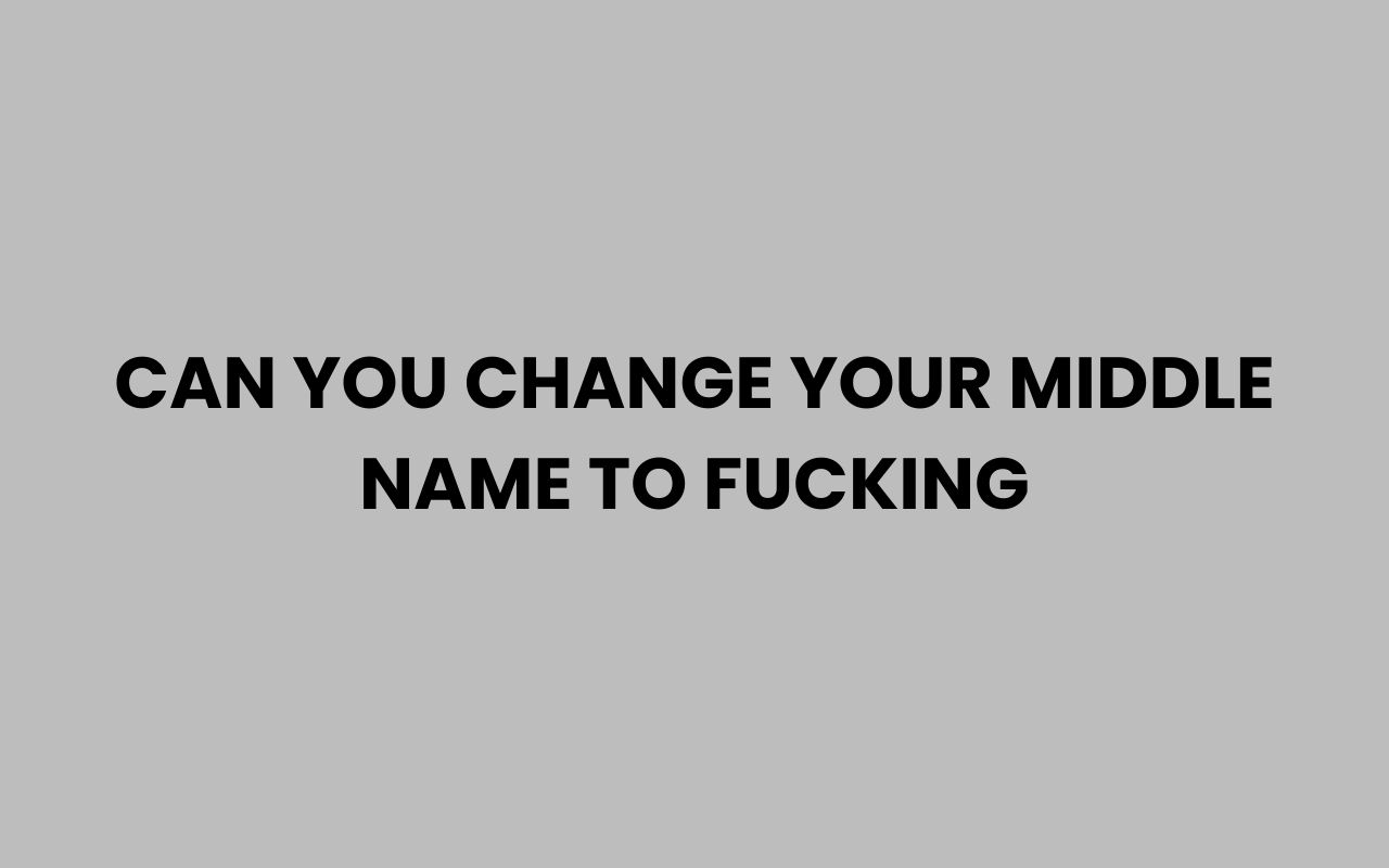 can you change your middle name to fucking