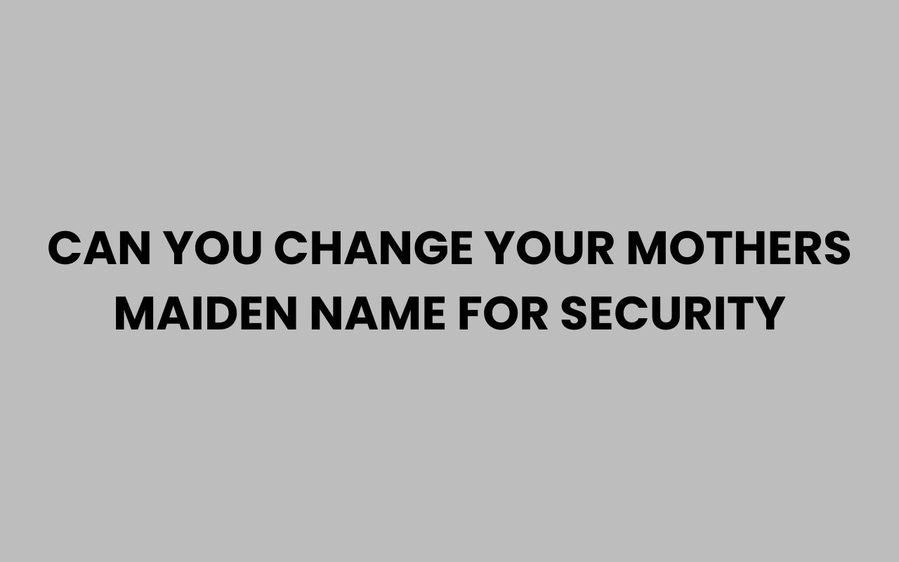 can you change your mothers maiden name for security