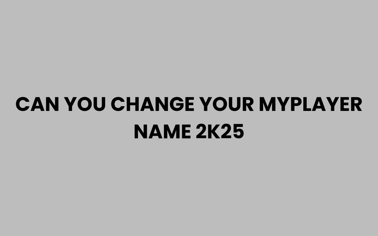 can you change your myplayer name 2k25