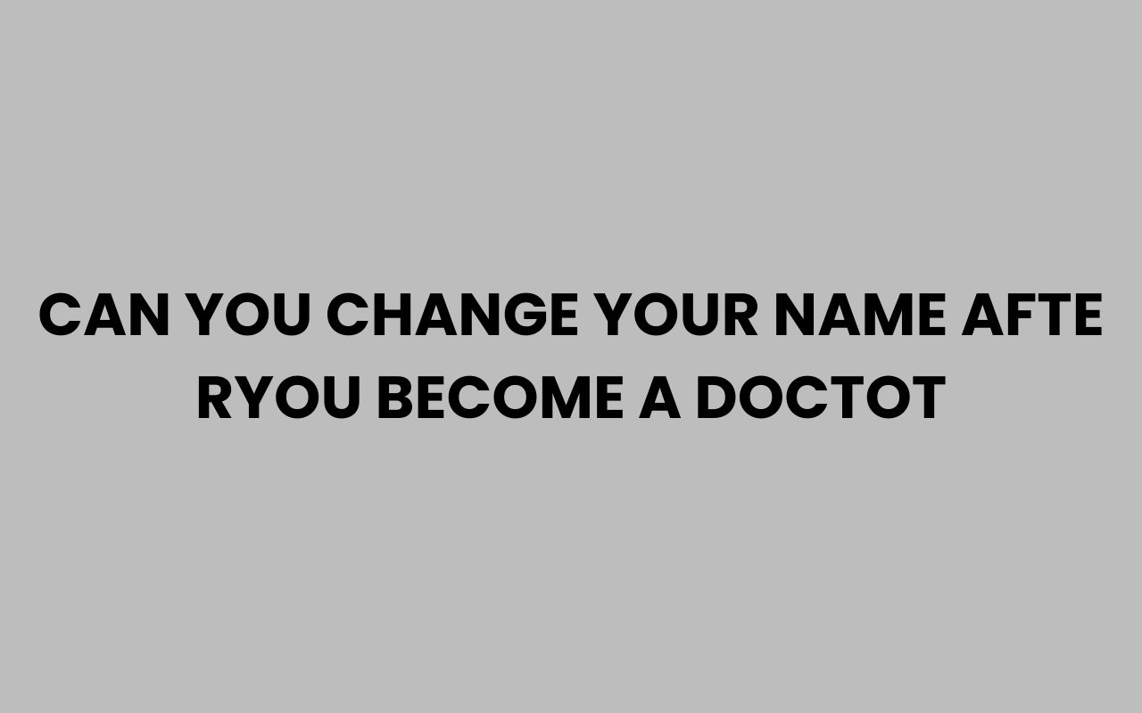 can you change your name afte ryou become a doctot