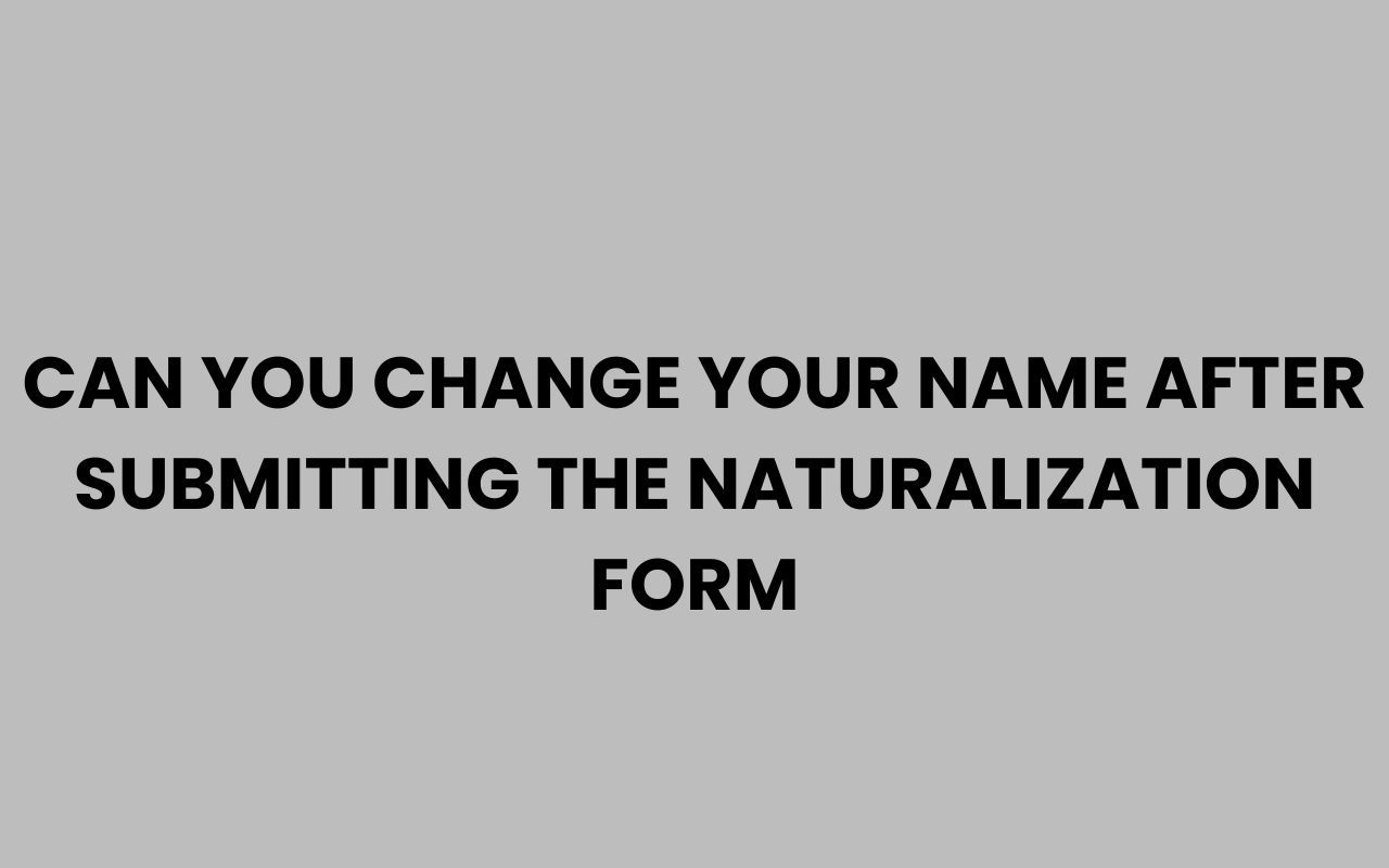 can you change your name after submitting the naturalization form