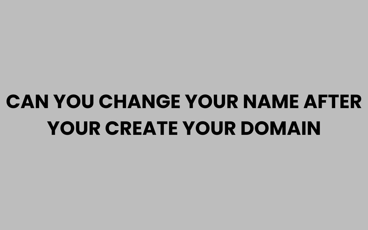 can you change your name after your create your domain