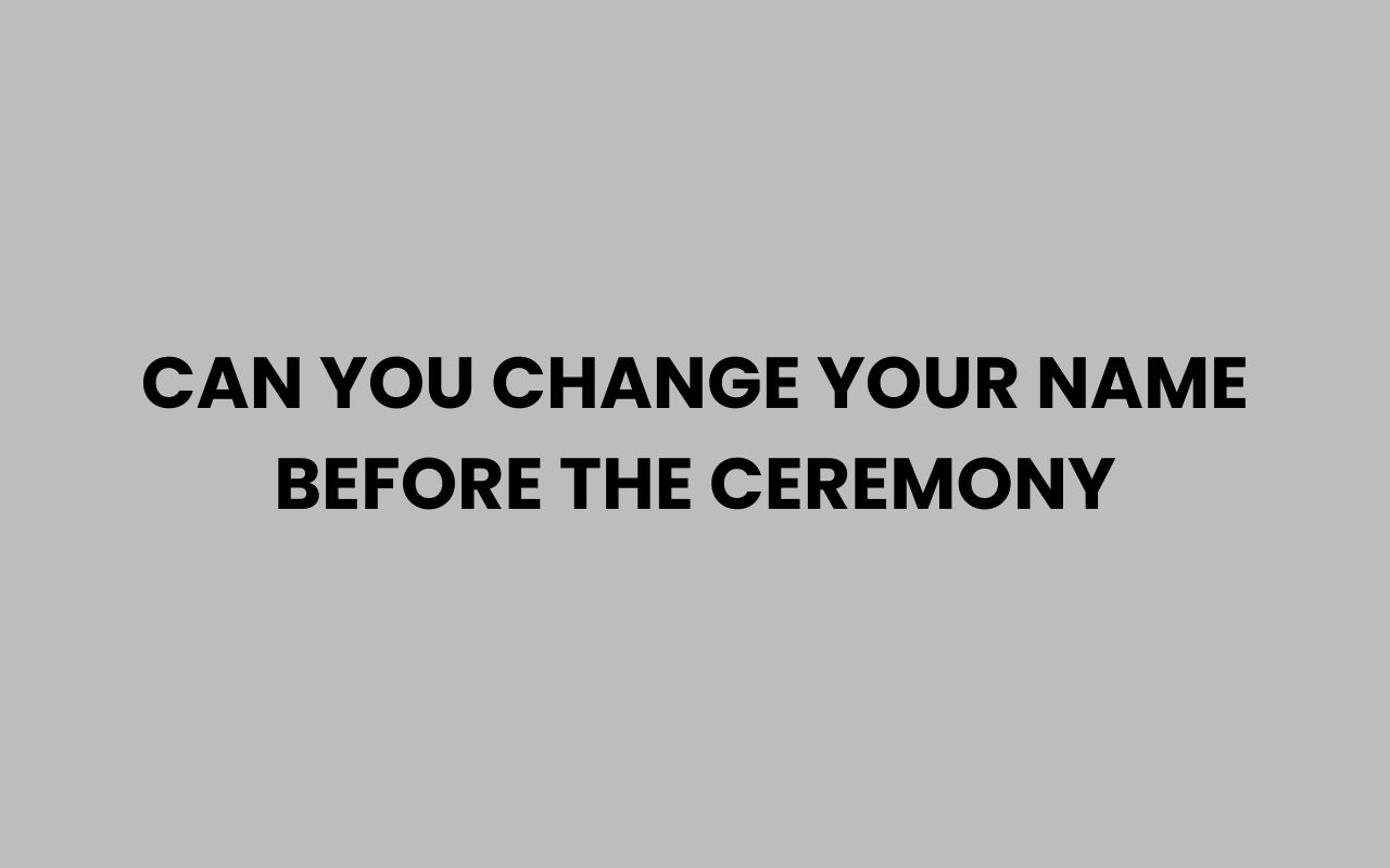can you change your name before the ceremony