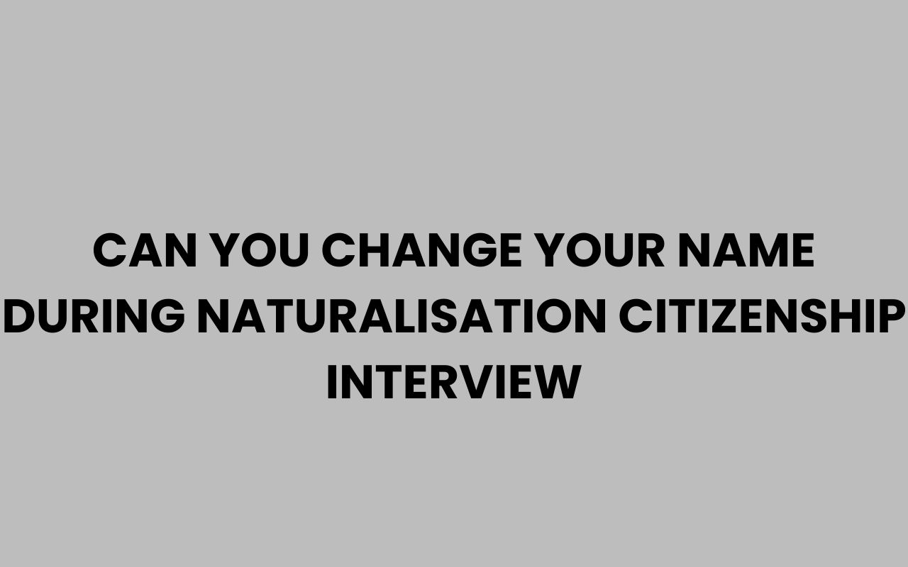 can you change your name during naturalisation citizenship interview