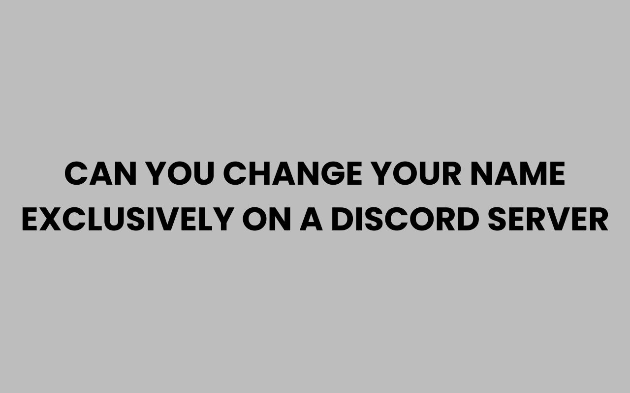 can you change your name exclusively on a discord server
