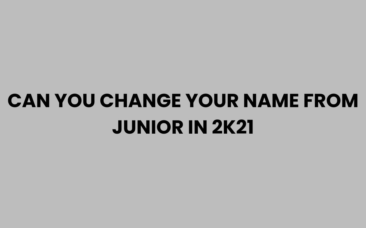 can you change your name from junior in 2k21