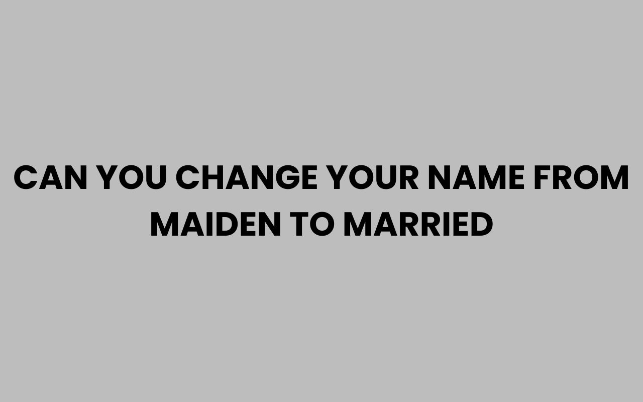 can you change your name from maiden to married
