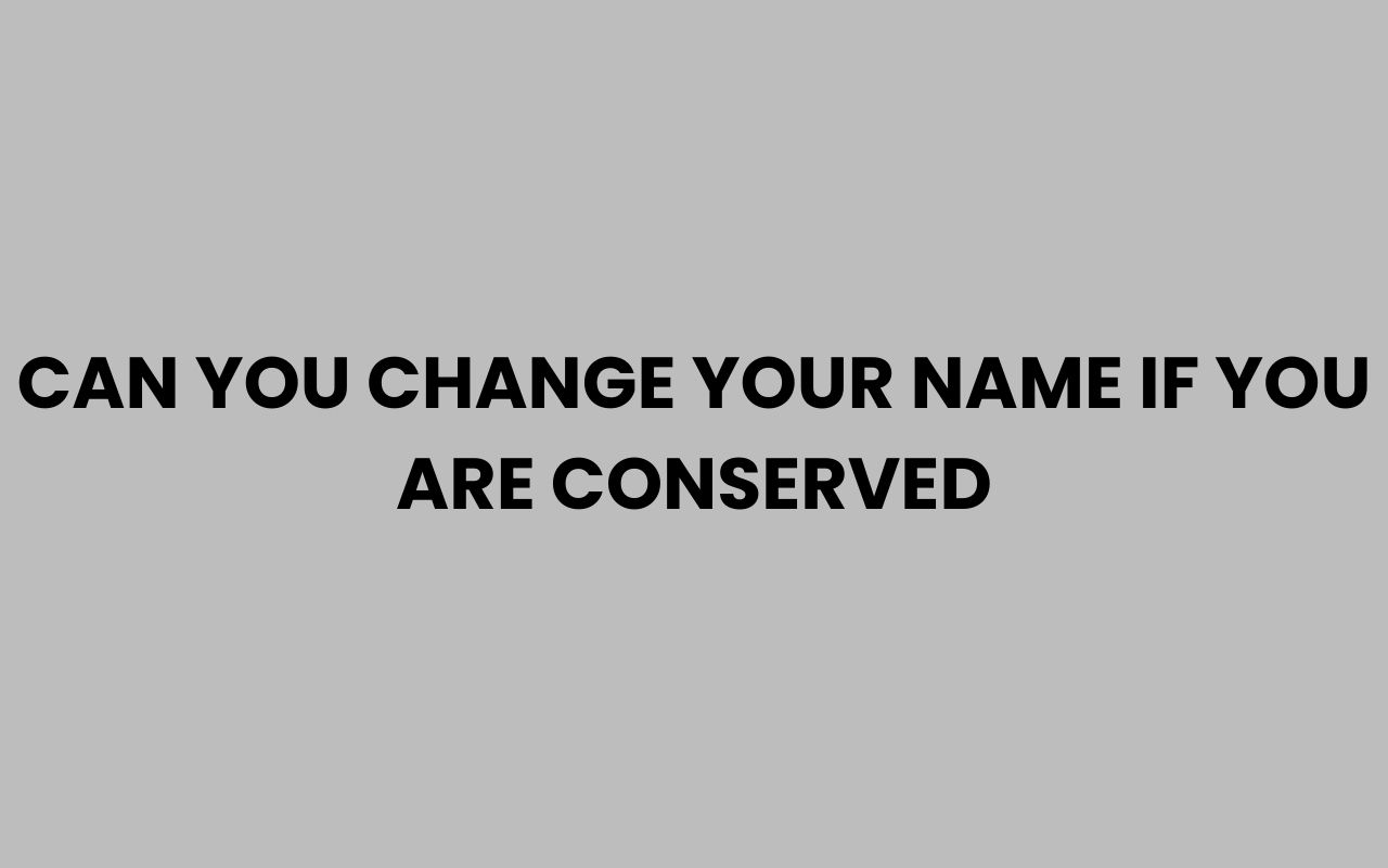 can you change your name if you are conserved