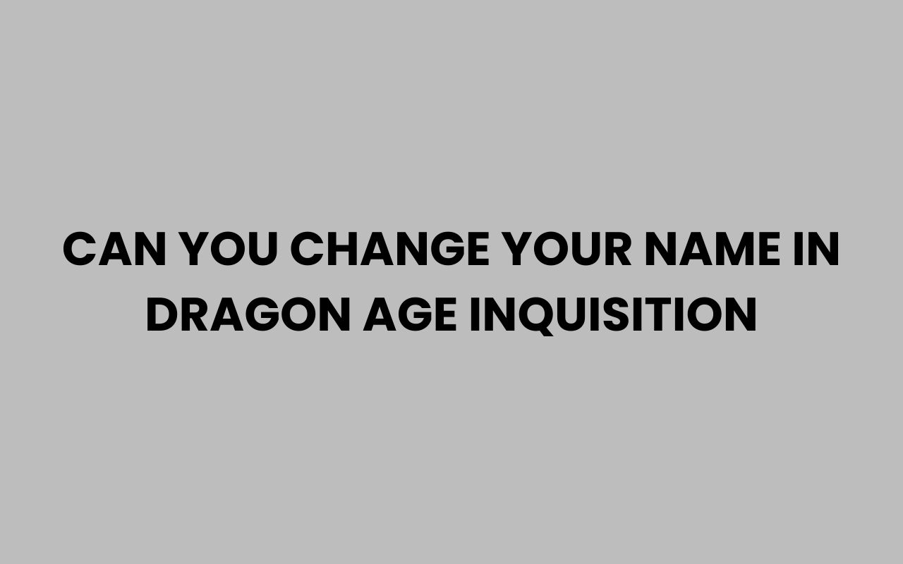can you change your name in dragon age inquisition
