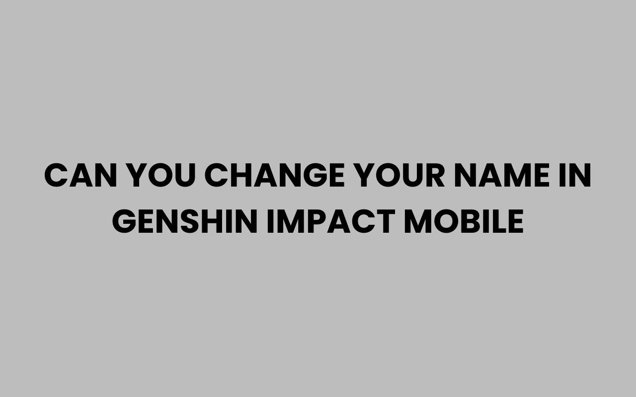 can you change your name in genshin impact mobile