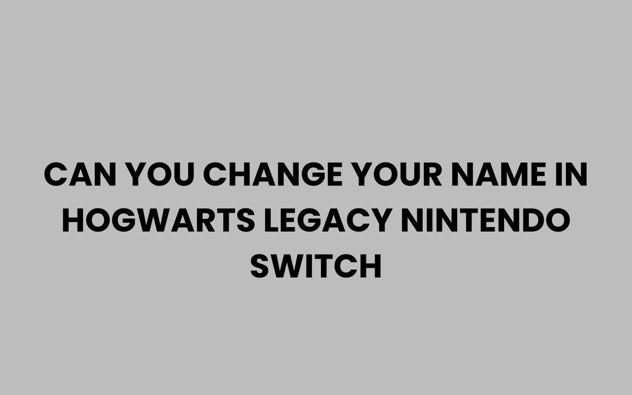 can you change your name in hogwarts legacy nintendo switch