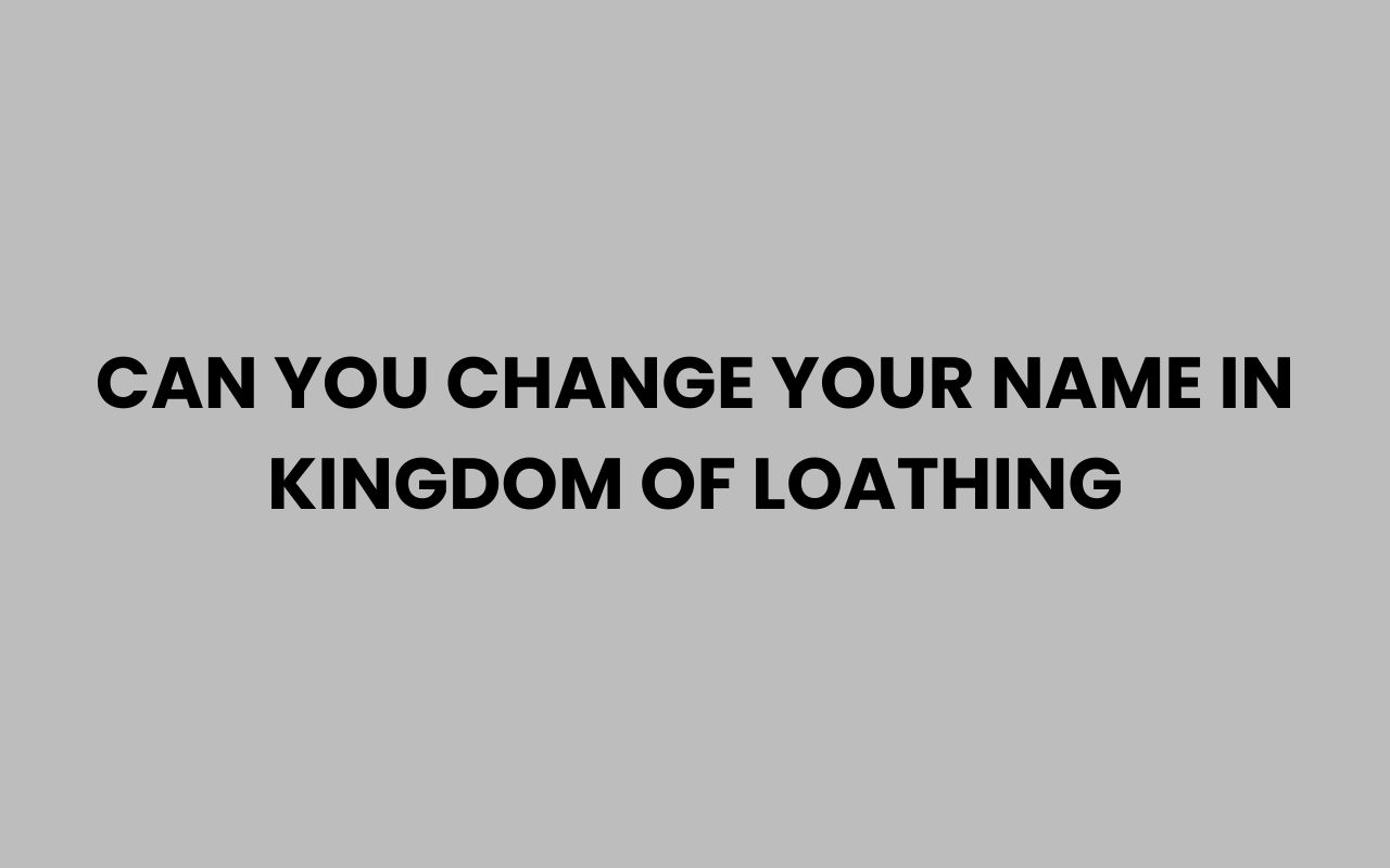 can you change your name in kingdom of loathing