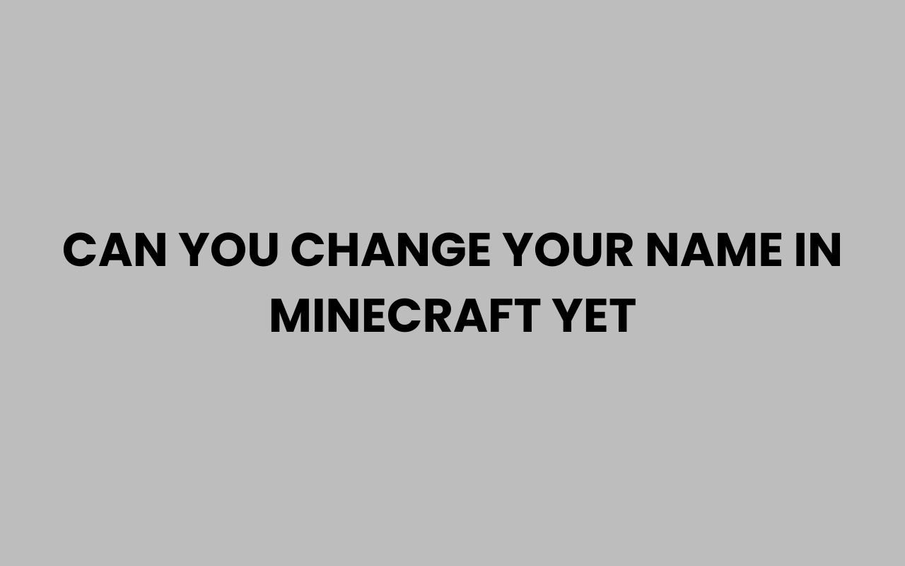 can you change your name in minecraft yet