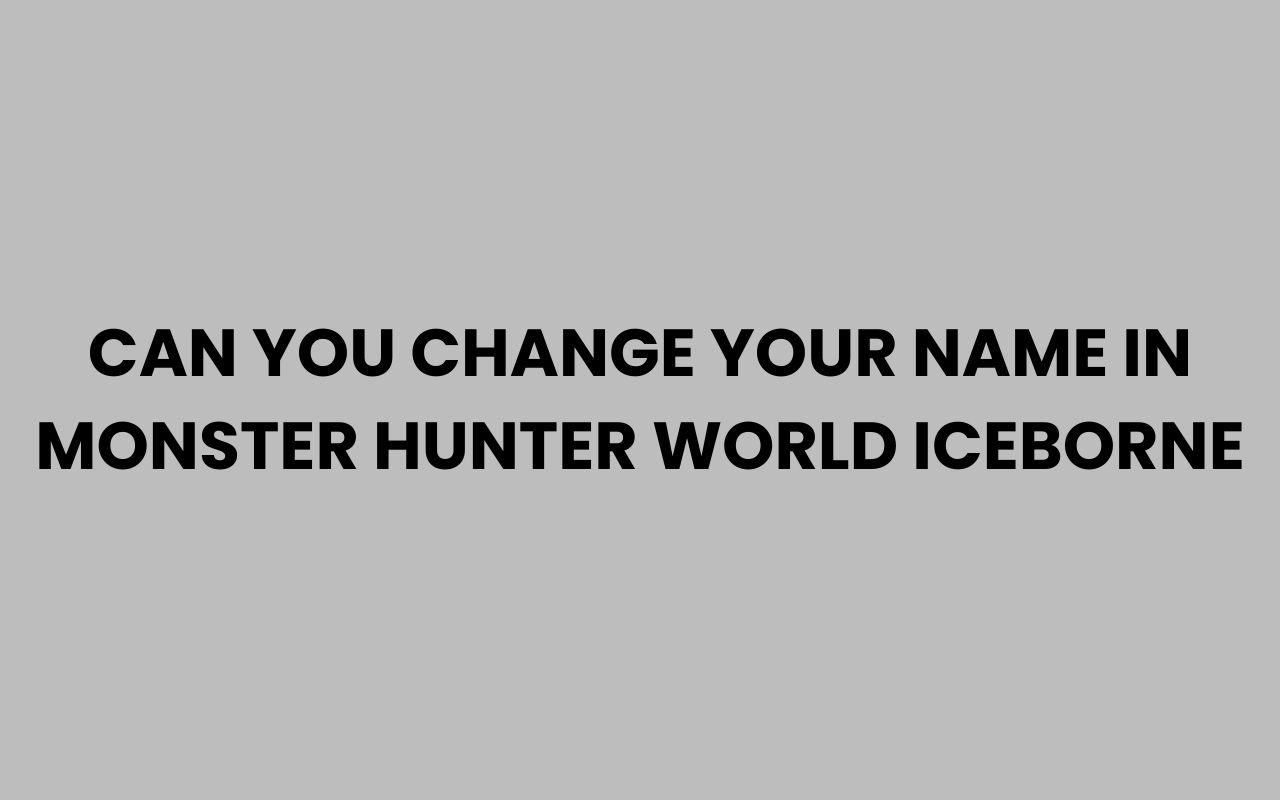 can you change your name in monster hunter world iceborne