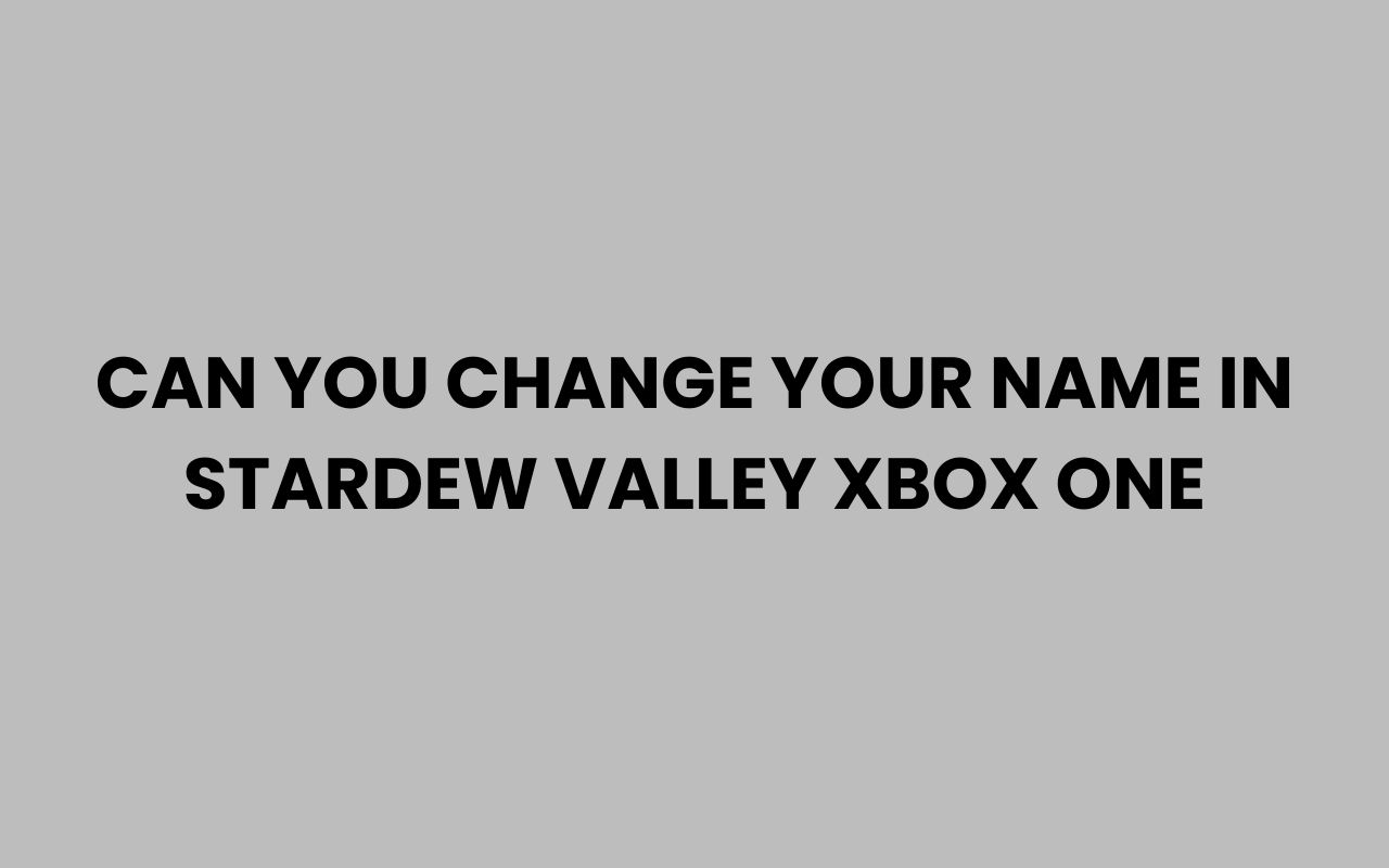 can you change your name in stardew valley xbox one