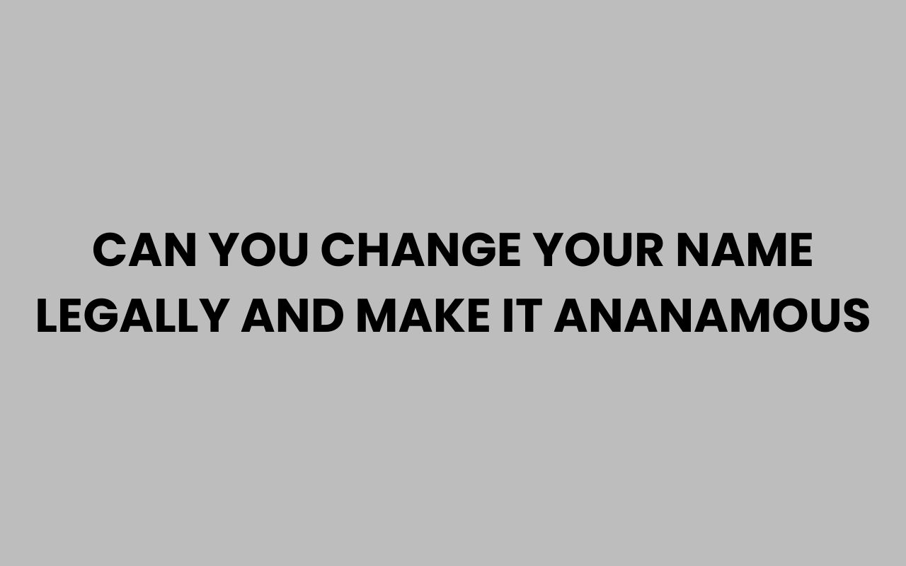 can you change your name legally and make it ananamous