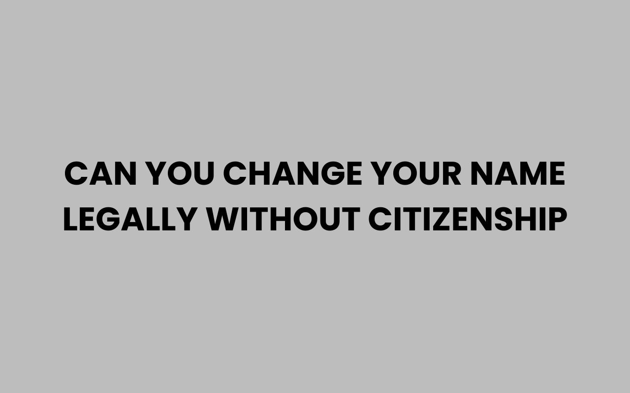can you change your name legally without citizenship