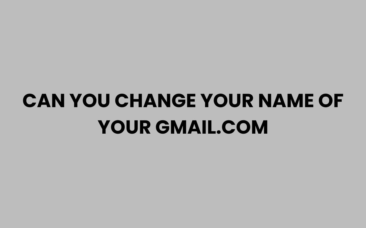 can you change your name of your gmail.com