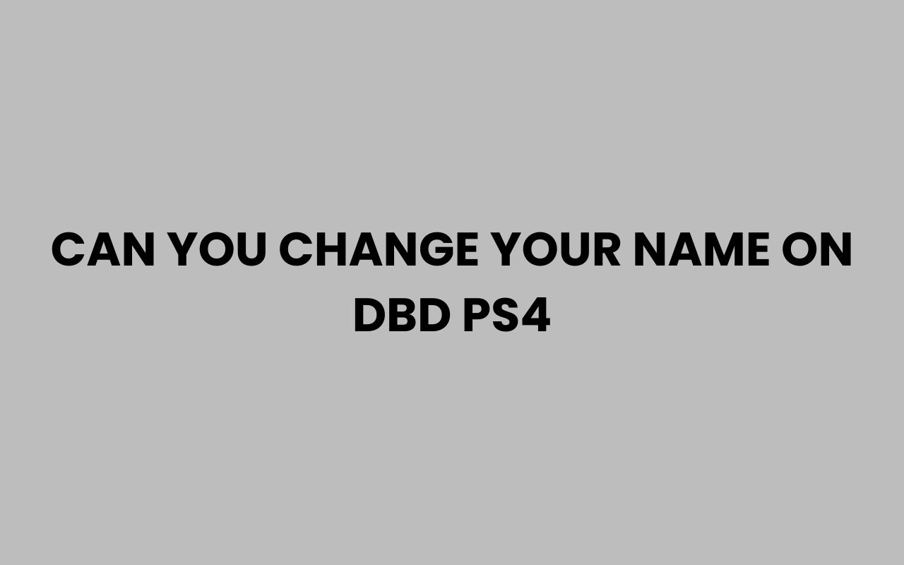 can you change your name on dbd ps4