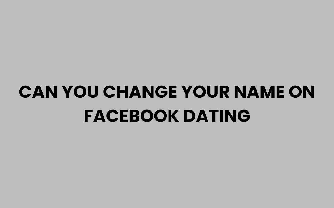can you change your name on facebook dating