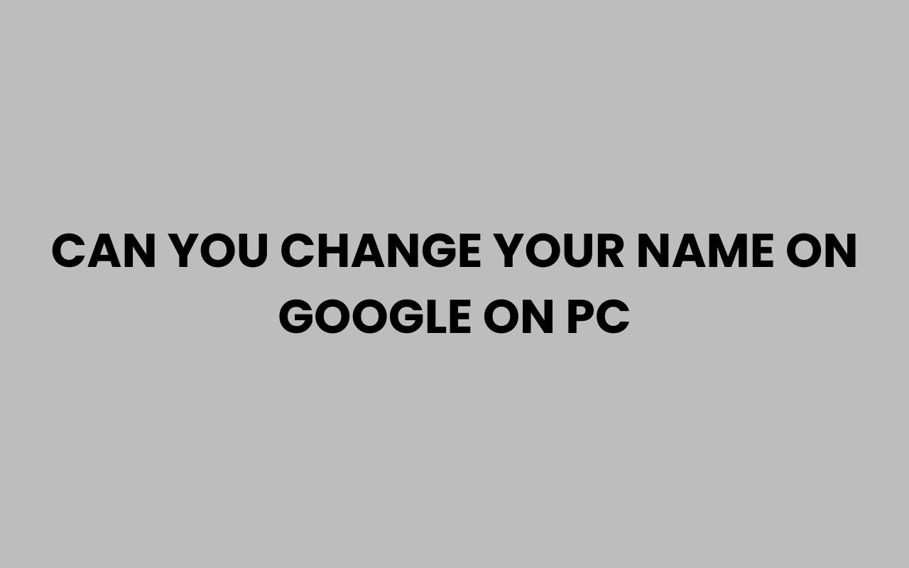 can you change your name on google on pc