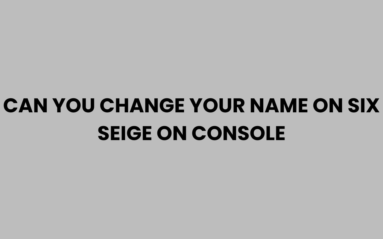 can you change your name on six seige on console