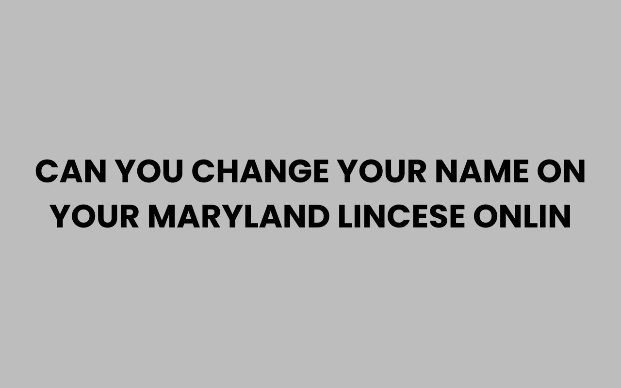 can you change your name on your maryland lincese onlin