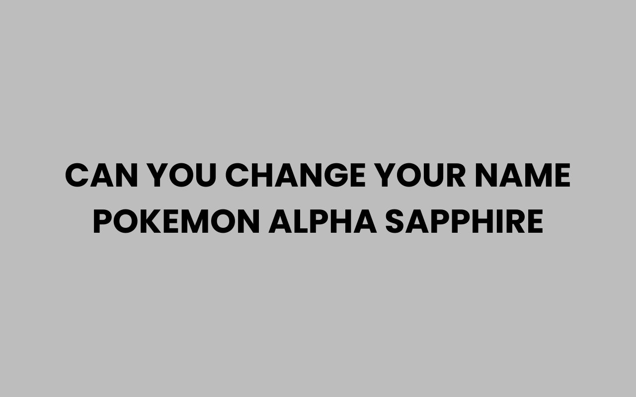 can you change your name pokemon alpha sapphire