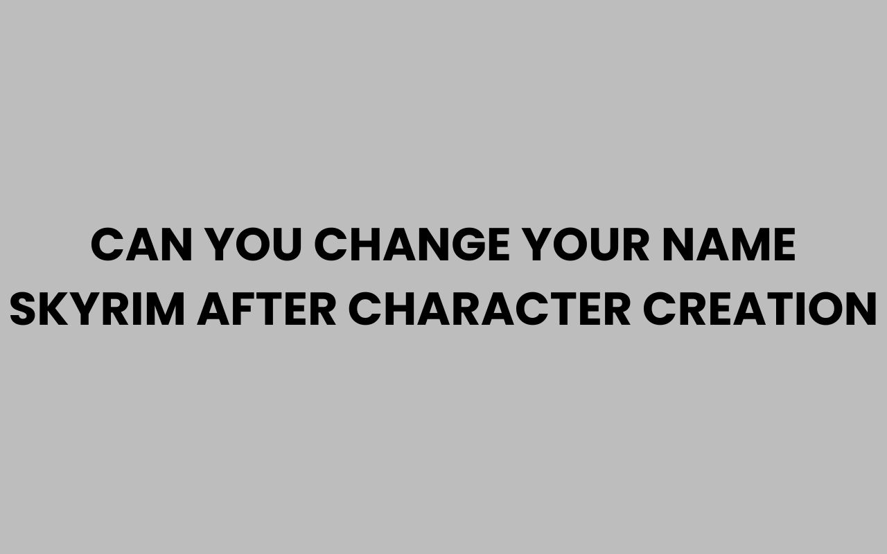 can you change your name skyrim after character creation