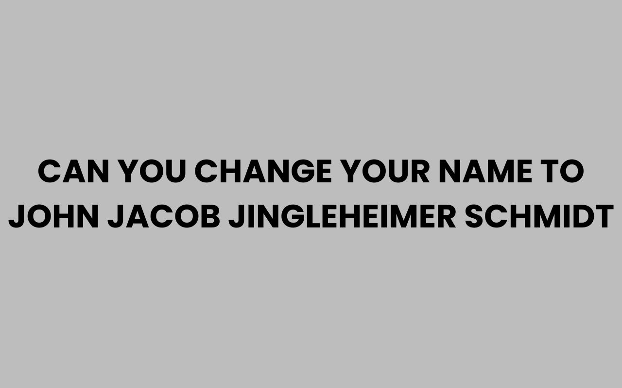 can you change your name to john jacob jingleheimer schmidt
