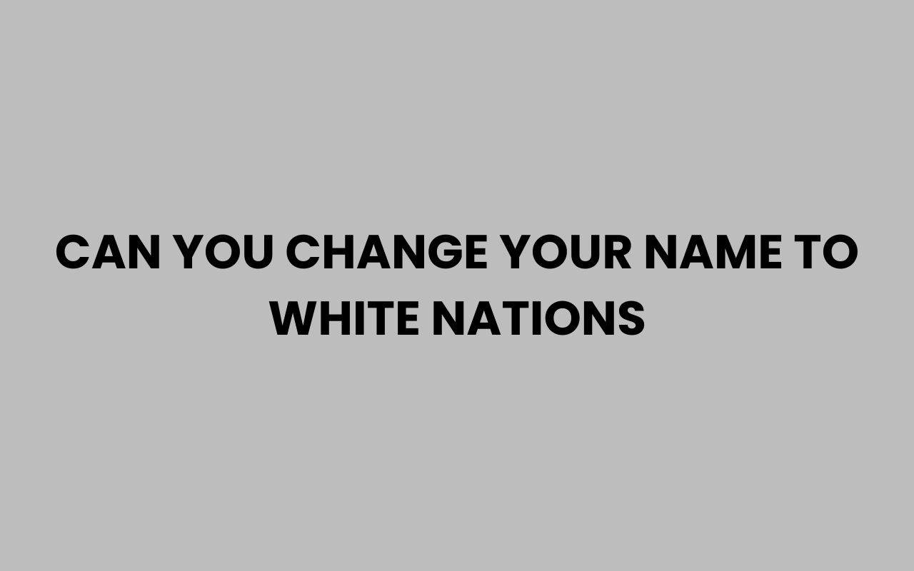 can you change your name to white nations
