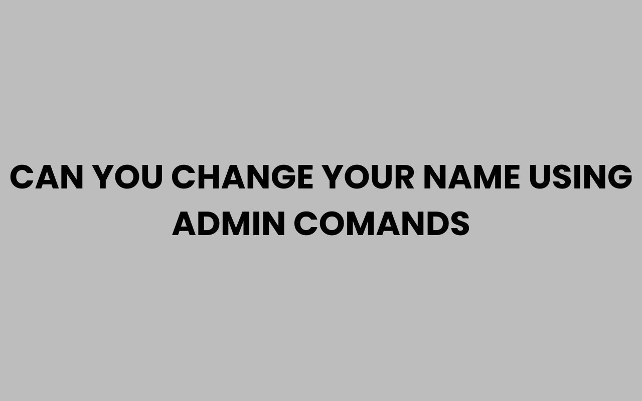 can you change your name using admin comands