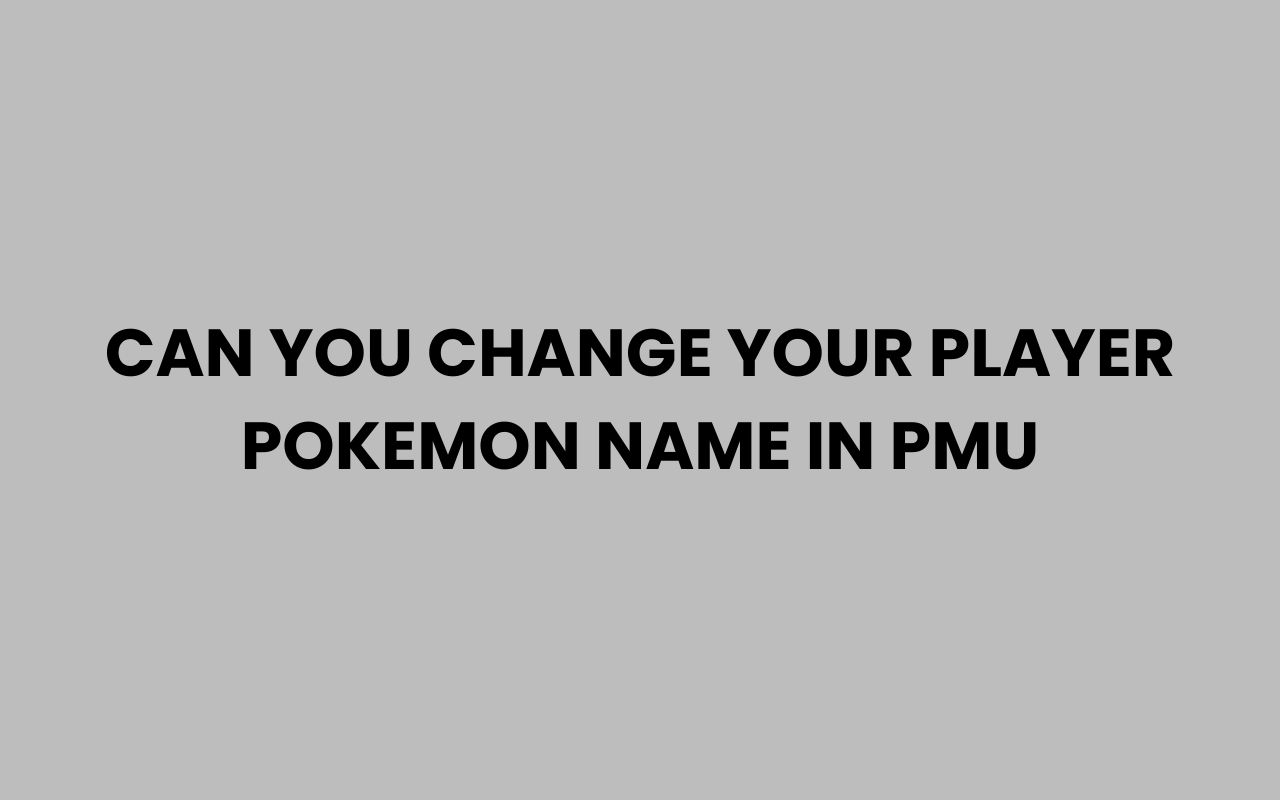can you change your player pokemon name in pmu