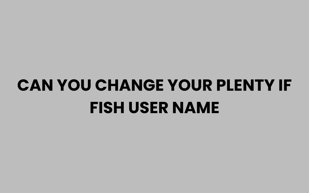 can you change your plenty if fish user name
