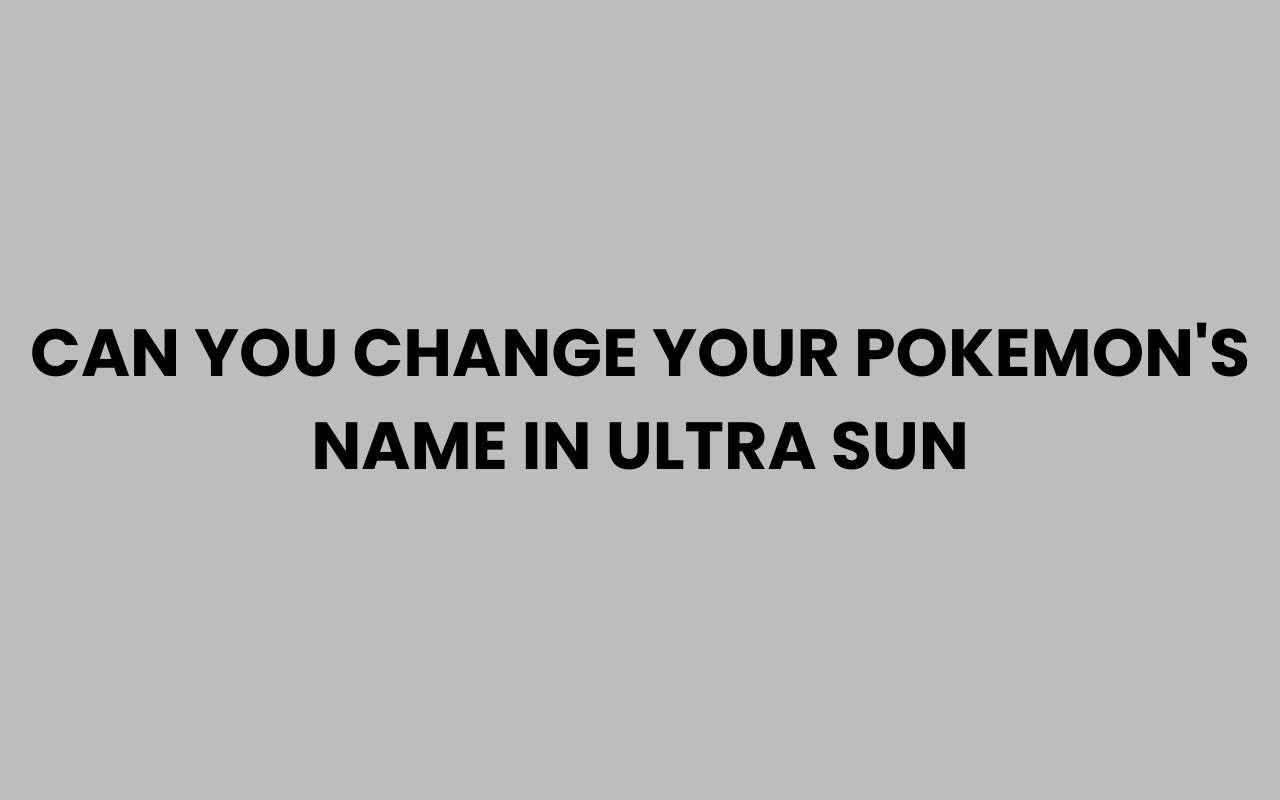 can you change your pokemons name in ultra sun