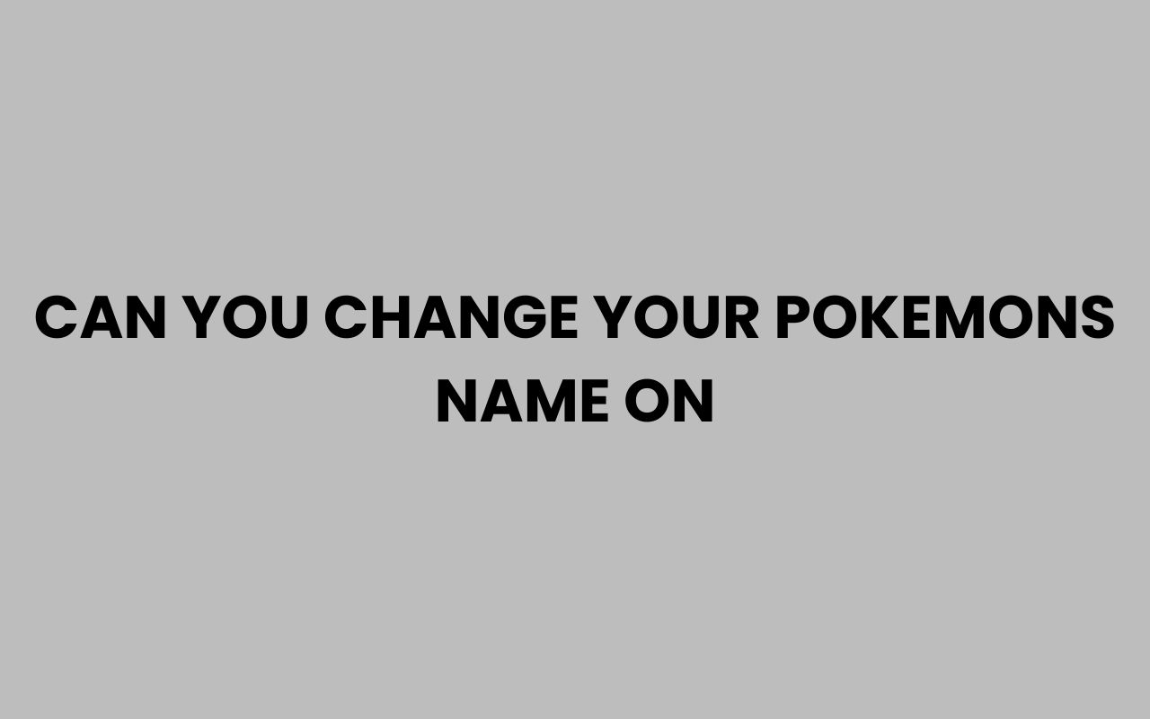 can you change your pokemons name on