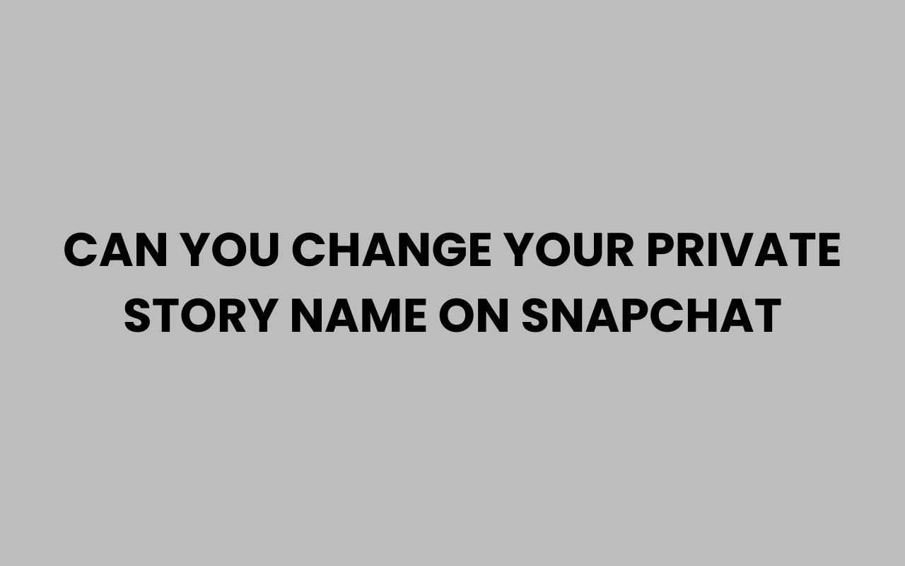 can you change your private story name on snapchat