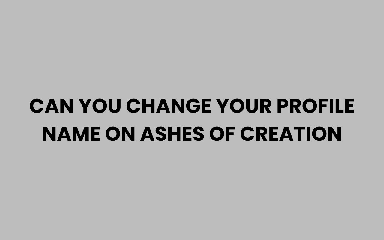 can you change your profile name on ashes of creation