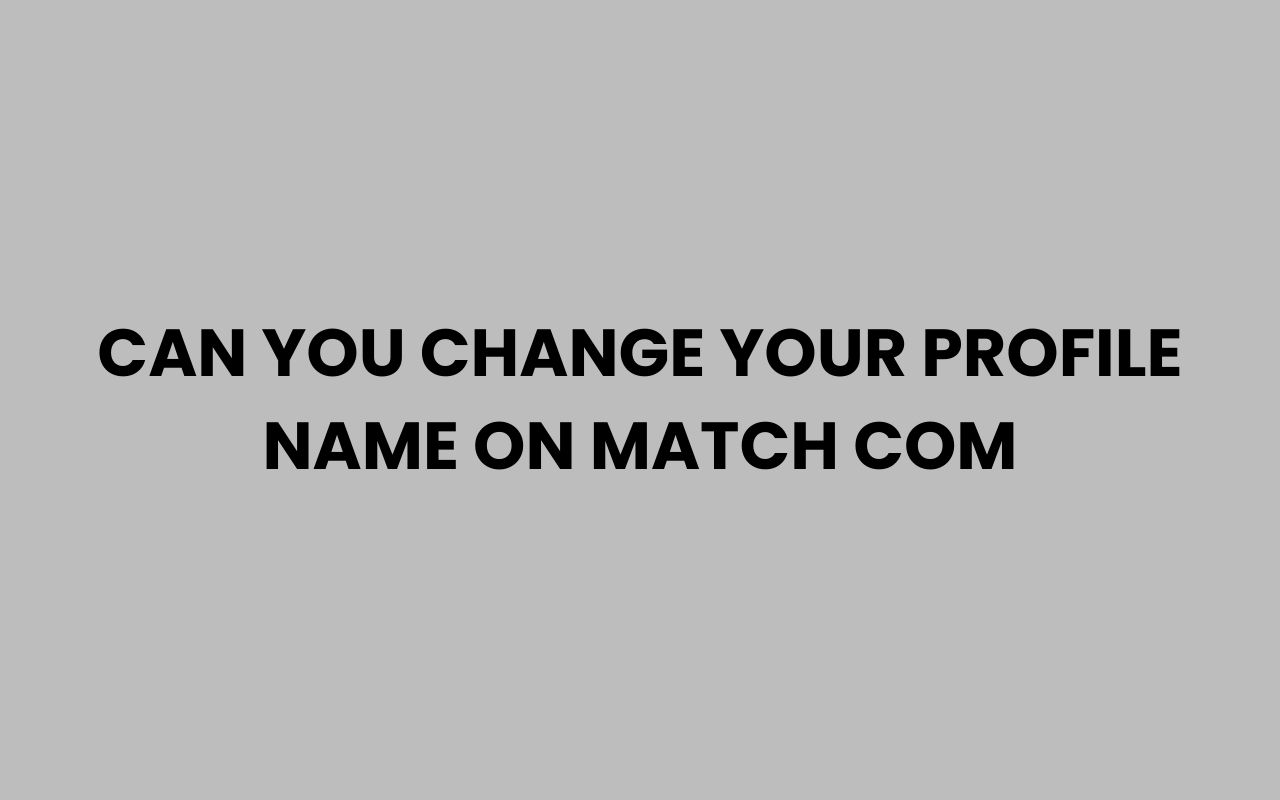 can you change your profile name on match com