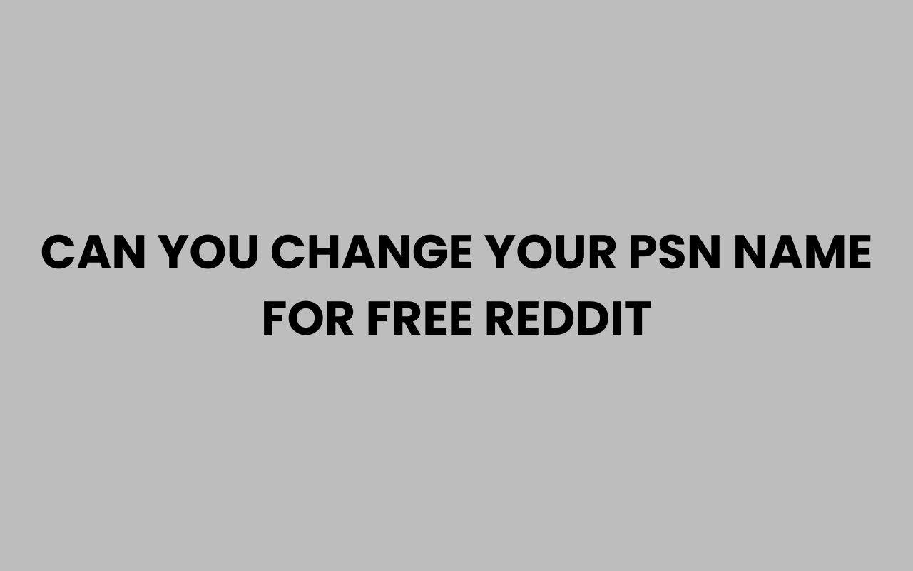 can you change your psn name for free reddit