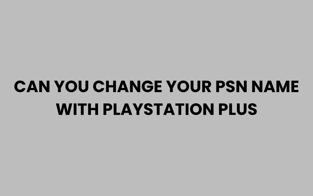can you change your psn name with playstation plus