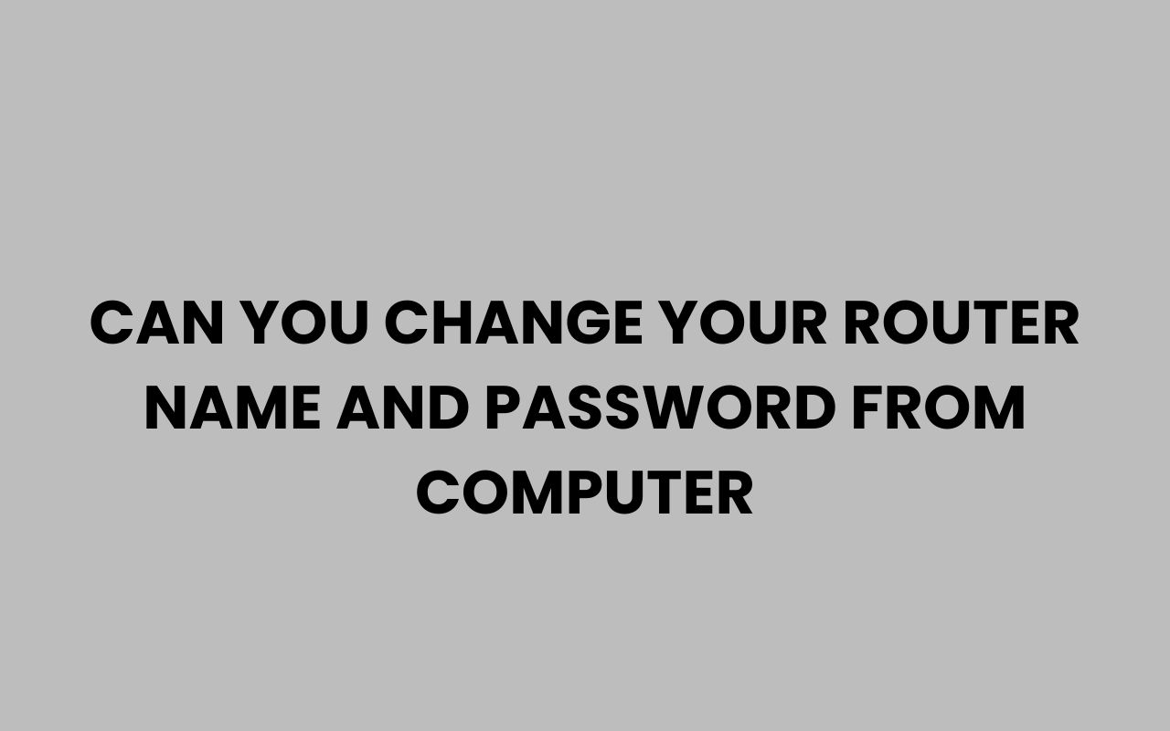 can you change your router name and password from computer