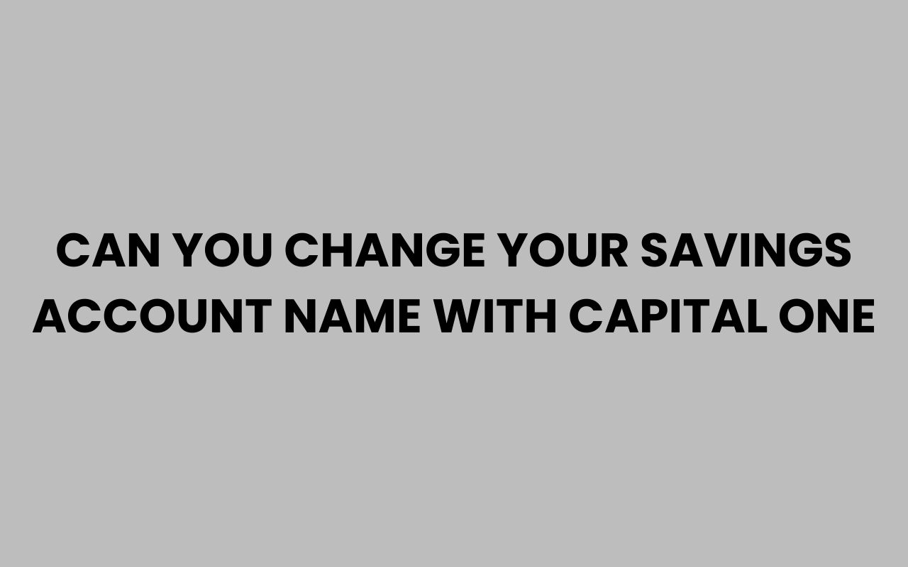 can you change your savings account name with capital one