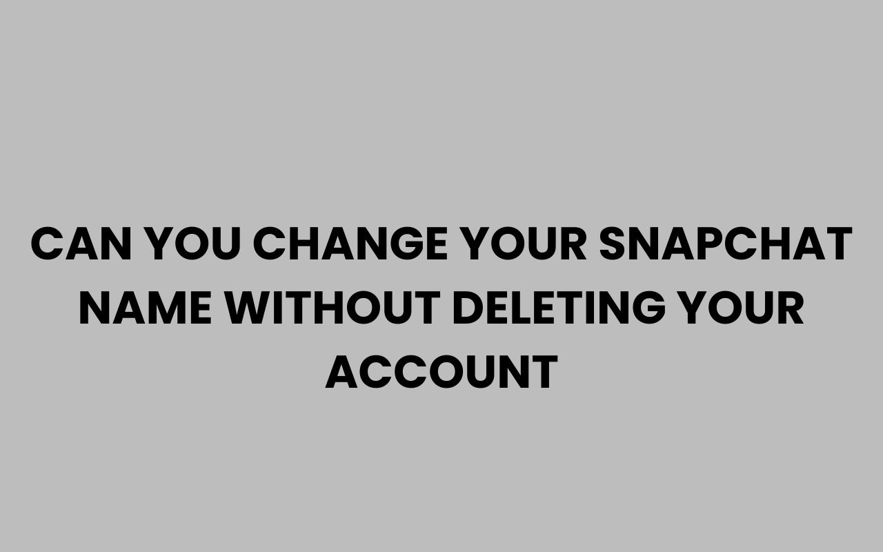 can you change your snapchat name without deleting your account